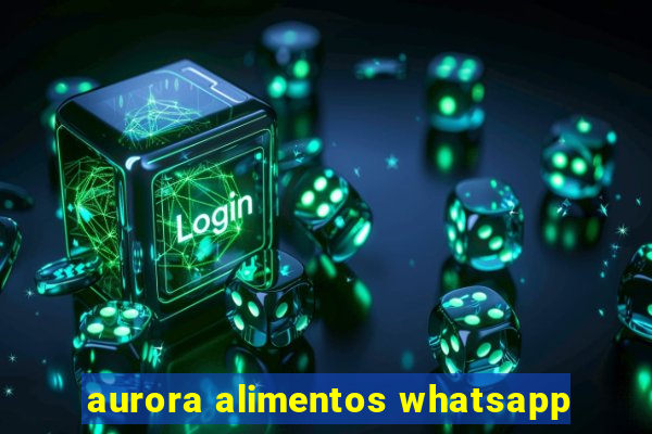 aurora alimentos whatsapp